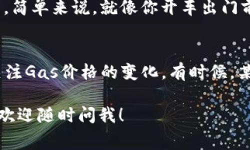 要查询Tokenim 2.0的Gas费用，可以通过以下几种方式进行：

### 1. 使用区块链浏览器
区块链浏览器是查找交易信息的最常用工具。对于以太坊网络，可以使用如Etherscan.io或Ethplorer.io等工具：
ul
    li访问Etherscan.io。/li
    li在搜索框中输入Tokenim 2.0的合约地址，按下回车。/li
    li在合约页面中找到交易历史，查看相应交易的Gas费用。/li
/ul

### 2. 通过钱包应用查询
如果你在使用钱包（例如Metamask或Trust Wallet），它们通常会在交易确认之前显示Gas费用。你可以在发起交易时查看这个数据。这是最直接的方法，尤其对于新手用户来说。

### 3. 社区和支持渠道
你还可以通过Tokenim的官方社交媒体或论坛（如Twitter、Telegram等）询问其他用户，通常社区会提供实时的Gas费用信息。毕竟，谁不喜欢在交流中找到答案呢？这比自己研究一个个数字要有趣得多。

### 4. 监测工具和分析网站
使用一些专业工具，例如EthGasStation，GasNow等，能够帮助你实时监测Gas价格。它们不仅提供当前费用，还会根据网络拥堵情况给出建议，非常方便！

### 5. 了解Gas的组成部分
最后，理解Gas的组成部分是非常重要的。Gas费用是由Gas价格和交易所需的Gas量组成。简单来说，就像你开车出门前需要加油一样，想要顺利完成交易，就得把这笔费用准备好。

### 总结
查询Tokenim 2.0的Gas费用并不复杂，可以通过不同的方式轻松获取。不过，记得随时关注Gas价格的变化，有时候，某个瞬间的Gas费用可能会让你感到惊讶！那么，准备好你的钱包，开启区块链探索之旅吧！

希望以上信息可以帮助你更好地了解如何查询Tokenim 2.0的Gas费用。如有其他问题，欢迎随时问我！