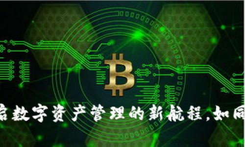 Tokenim安卓1.0版：开启数字资产管理的新航程，如同一把钥匙打开财富之门