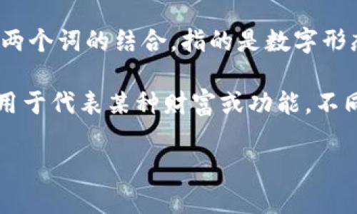 “Tokenim”在区块链或加密货币领域并没有广泛定义。可能是“token”和“tokenization”两个词的结合，指的是数字形态的资产或价值单位。在某些上下文中，它可能指代某种特定的代币或与代币相关的技术。

如果你是在询问特定项目或平台的代币（token），那么它可能是指一个具体的数字资产，用于代表某种财富或功能。不同的代币有不同的用途和价值，通常基于区块链的技术基础。

如果你有更具体的上下文或背景信息，欢迎分享，这样我可以提供更准确的解释！