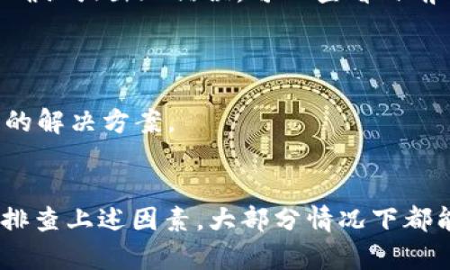 转账验证错误的问题可以在加密货币转账过程中出现，特别是在使用 Tokenim 2.0 或其他数字钱包时。如果您遇到这类问题，可以按照以下步骤进行排查和解决：

### 一、检查网络连接
网络连接是否正常
在进行转账之前，请确保您的网络连接稳定。如果网络不稳定，可能导致转账请求未能正确发送。

### 二、验证钱包地址
仔细核对收款钱包地址
转账时输入的地址务必仔细检查，任何小的错误（例如多输入或少输入一个字符）都会导致转账失败。确保地址是完整并正确无误的。

### 三、确保余额充足
检查账户余额
转账金额是否超过了您的余额？如果您的钱包余额不足以覆盖此次转账和相关手续费，便会出现验证错误。

### 四、软件版本更新
确保 Wallet 更新为最新版本
请确保您使用的 Tokenim 2.0 是最新版本。有时候，软件的旧版本可能会出现一些 bug，更新后可以解决相关问题。

### 五、确认交易的确认
确认网络的区块确认情况
所有加密币交易都需要在区块链上获得确认。如果区块链繁忙，您的交易可能会延迟确认或出现错误。可以查看目前网络的状态和确认情况。

### 六、联系客服
联系客服获取技术支持
联系 Tokenim 的客户服务，提供详细的错误信息和步骤，他们可以为您提供更专业的解决方案。

### 小结
如果您在转账时遇到验证错误，通常是网络、地址、余额或软件版本问题造成的。逐一排查上述因素，大部分情况下都能帮助您找到问题并解决。希望您能顺利完成转账，继续愉快地享受加密货币的世界！