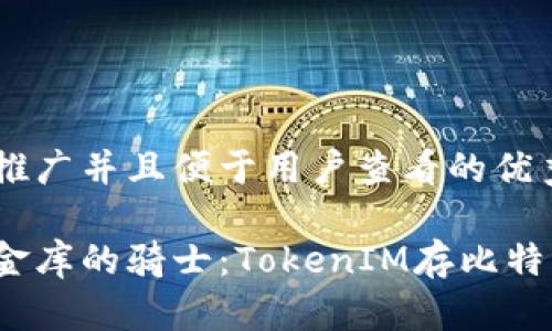 思考一个推广并且便于用户查看的优秀

如同守护金库的骑士：TokenIM存比特币安全吗？