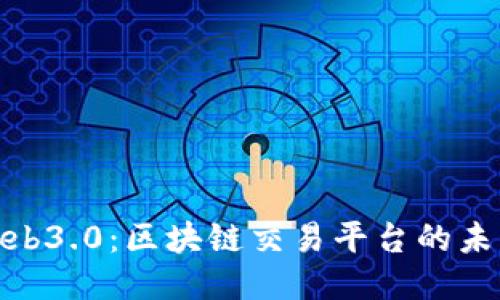 探秘Web3.0：区块链交易平台的未来之旅