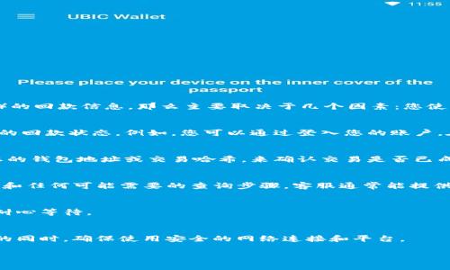 关于“tokenim回款能查到吗”的问题，如果您在寻找有关加密货币或特定平台（如Tokenim）的回款信息，那么主要取决于几个因素：您使用的平台、交易的透明度以及是否提供相关的回款查询服务。

### 1. 加密货币平台的透明度
许多加密货币交易平台都会提供实时的交易历史和账务信息，这样用户可以自行查询他们的回款状态。例如，您可以通过登入您的账户，在交易历史栏目查看充值或回款的具体信息。

### 2. 使用区块链浏览器
大部分加密货币交易都是在区块链上进行的，因此您也可以通过使用区块链浏览器，输入您的钱包地址或交易哈希，来确认交易是否已成功完成。.例如，以太坊、比特币都有各自的区块链浏览器，用户可以方便地查询到交易信息。

### 3. 客服支持
如果您对回款有疑问，最直接的方式是联系Tokenim的客服支持，询问关于回款的具体情况和任何可能需要的查询步骤。客服通常能提供最快速的信息和解决方案。

### 4. 时间因素
请记住，有时候回款的处理需要一定的时间，尤其是涉及到跨平台或跨链交易时，用户需要耐心等待。

### 5. 风险提示
在进行任何形式的交易时，都要留心潜在的风险，比如诈骗或市场波动。在查询或进行交易的同时，确保使用安全的网络连接和平台。

希望以上信息能够帮助您，如果您有其他具体的问题或需求，请随时告诉我！