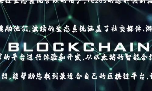 在现代数字经济中，区块链技术以其去中心化、安全性和透明性而备受关注。随着区块链的迅猛发展，各种平台也应运而生，让用户可以接触到这个革新性的技术。那么，有哪些曝光区块链的平台呢？以下将为您详细介绍一些热门的区块链平台及其特点。

1. Ethereum（以太坊）
以太坊是一个开源的区块链平台，主要用于创建和部署智能合约。它被认为是区块链技术的“瑞士军刀”，能够轻松应对各种应用，从金融交易到去中心化应用（DApps）。以太坊的代币ETH也在全球范围内被广泛使用，是区块链生态系统中最重要的资产之一。

2. Binance Smart Chain（币安智能链）
币安智能链是由全球领先的币安交易所推出的区块链平台，旨在为DeFi和DApps的开发提供高效且低费用的环境。它的多链构架允许不同的区块链之间进行互操作，同时提供了与以太坊兼容的优势，使得开发者能够轻松迁移他们的项目。

3. Polkadot（波卡）
波卡是一个多链结构的区块链网络，旨在解决不同区块链之间的互操作性。它使得不同的区块链可以在一个统一的网络中互相通信和共享信息，就像一座桥梁，让区块链之间有了直接的联系。波卡的技术架构使得开发者能够构建自己的专属区块链，同时又能享受到波卡生态系统的安全性和速度。

4. Cardano（卡尔达诺）
卡尔达诺以其科学的理念和研究为基础，努力创造一个高度可扩展且安全的区块链平台。它使用了一种名为“Ouroboros”的创新共识算法，旨在提高区块链的安全性和性能。对于希望在这一领域进行深入探索的开发者来说，卡尔达诺是一个备受瞩目的选择。

5. Solana（索拉娜）
索拉娜以其卓越的交易速度和低交易费用而闻名。它的核心技术使得每秒可以处理数千笔交易，成为了一些DeFi项目和NFT应用的首选平台。对于那些希望快速开发和部署应用的开发者来说，索拉娜是一个“火箭般”的平台。

6. Avalanche（雪崩）
Avalanche是一个支持多种虚拟机的开源平台，其核心优势在于卓越的交易速度和灵活的资产自定义能力。Avalanche的设计使得开发者可以快速构建各种应用，而其独特的共识机制又能保证网络的安全性和去中心化。

7. Tezos（Tezos）
Tezos是一个自我修复的区块链平台，允许用户通过投票来决定平台的未来。它强调安全性和治理机制，非常适合希望参与区块链生态系统管理的用户。Tezos的这种创新治理机制让它在众多平台中独树一帜。

8. Tron（波场）
波场是一个专注于娱乐内容和数字媒体的区块链平台，它为内容创作者提供一个公平的环境，用户可以直接与创作者互动并奖励他们。波场的生态系统涵盖了社交媒体、游戏和在线娱乐平台，使其成为了一个充满娱乐性和创新力的选择。

总结
在区块链技术飞速发展的今天，越来越多的平台应运而生，各具特色。基于不同的功能和应用场景，用户可以选择适合自己需求的平台进行体验和开发。从以太坊的智能合约到波卡的多链互操作性，每一个平台都在为区块链的未来贡献着自己的力量。

谁还没点小烦恼呢？选择一个适合的平台就像在挑选一双合适的鞋子，只有试过之后才知道是不是完全合脚。希望通过这些介绍，能帮助您找到最适合自己的区块链平台，让我们共同迎接区块链时代的到来！