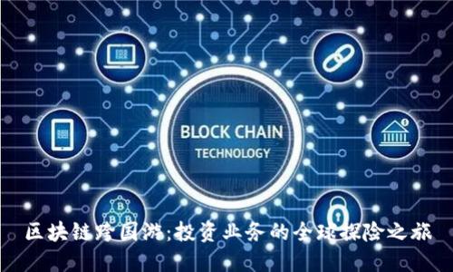 区块链跨国游：投资业务的全球探险之旅