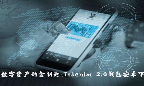 轻松掌握数字资产的金钥匙：Tokenim 2.0钱包安卓下载全指南