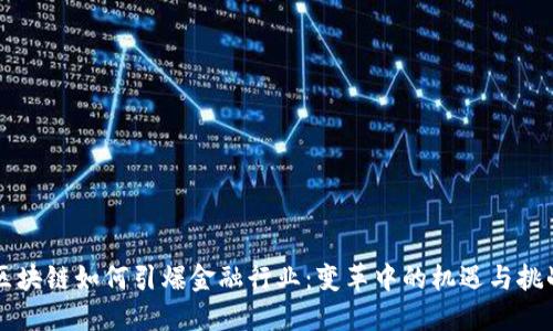 区块链如何引爆金融行业：变革中的机遇与挑战