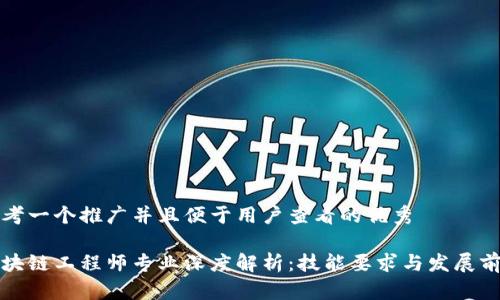思考一个推广并且便于用户查看的优秀

区块链工程师专业深度解析：技能要求与发展前景