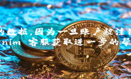 注销 Tokenim 账户的步骤可能因平台的更新而有所不同，但以下是一般的操作步骤，可以参考一下：

### 注销 Tokenim 账户的步骤

1. **登录账户**：
   - 访问 Tokenim 网站并登录到您的账户。

2. **访问账户设置**：
   - 登录后，查找账户设置或安全设置选项。这通常可以在页面右上角找到，通常是一个齿轮图标或您的头像。

3. **查找注销选项**：
   - 在账户设置页面，寻找“注销账户”、“删除账户”或类似的选项。如果没有找到，您可能需要查阅帮助中心或联系客户支持。

4. **确认身份**：
   - 某些平台在注销账户之前会要求您进行身份验证。这可能涉及输入密码或接收验证码。

5. **提交注销请求**：
   - 按照屏幕上的指示完成注销请求。有些平台可能会要求您填写一个表单或确认您的注销意图。

6. **等待处理**：
   - 一旦提交注销请求，您可能会收到一封确认电子邮件。确保按照邮件中的指示执行，最终确认注销操作。

7. **检查账户状态**：
   - 注销完成后，您将无法再使用该账户。如果需要确保账户已成功注销，可以尝试登录，看是否仍然可以进入。

### 注意事项

- 在注销账户之前，请确保备份任何您可能需要的数据，因为一旦账户被注销，所有信息可能会被永久删除。
- 如果您在注销过程中遇到问题，建议联系 Tokenim 客服获取进一步的帮助。
  
希望这些信息对您注销 Tokenim 账户有所帮助！