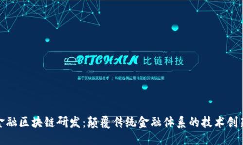 金融区块链研发：颠覆传统金融体系的技术创新