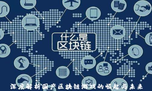 
深度解析国产区块链游戏的崛起与未来