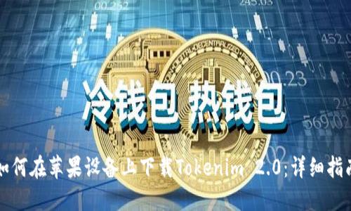 如何在苹果设备上下载Tokenim 2.0：详细指南