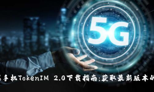 2019苹果手机TokenIM 2.0下载指南：获取最新版本的便利方式