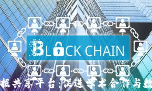 
区块链研究生数据共享平台：促进学术合作与数据开放的新趋势