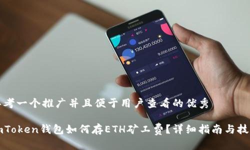 思考一个推广并且便于用户查看的优秀

imToken钱包如何存ETH矿工费？详细指南与技巧