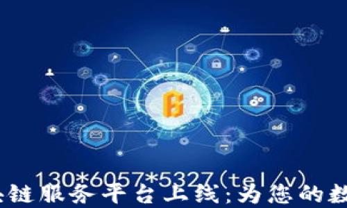 
2023年全新区块链服务平台上线：为您的数字资产保驾护航