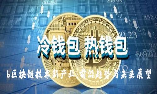 b区块链技术新产业：前沿趋势与未来展望