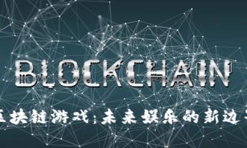 区块链游戏：未来娱乐的新边界