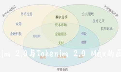  Tokenim 2.0与Tokenim 2.0 Max的区别分析