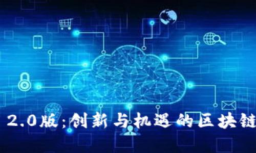 Tokenim 2.0版：创新与机遇的区块链生态系统