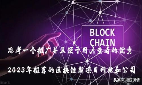 思考一个推广并且便于用户查看的优秀

2023年推荐的区块链新项目网站和公司