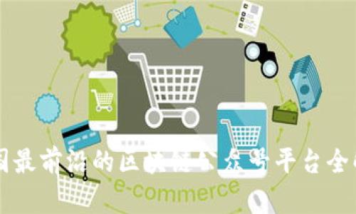 中国最前沿的区块链公众号平台全解析